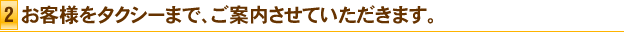 2.お客様をタクシーまで、ご案内させていただきます。